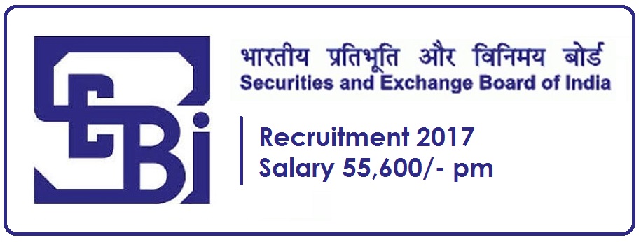 SEBI Recruitment 2017. Officer Vacancy for Any Graduate, B.Tech/B.E, MCA. Salary 55,600/-