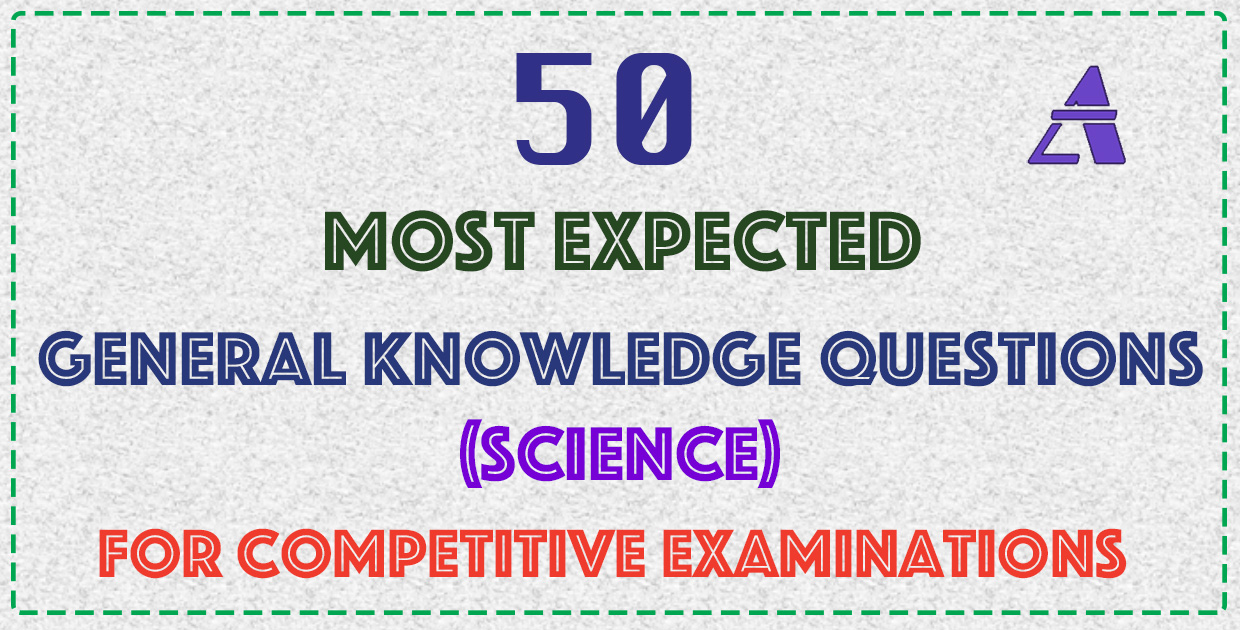 50 Most Expected General Knowledge (Science) Questions in Competitive Examinations